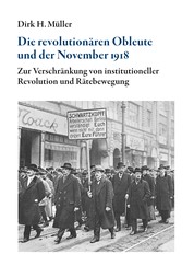 Die revolutionären Obleute und der November 1918 - Zur Verschränkung von institutioneller Revolution und Rätebewegung