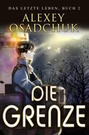 Alexey Osadchuk: Die Grenze (Das letzte Leben Buch 2): Progression Fantasy Serie 