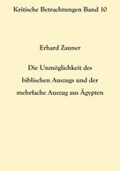 Erhard Zauner: Die Unmöglichkeit des biblischen Auszugs und der mehrfache Auszug aus Ägypten 