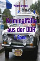 Walter Brendel: Kriminalfälle aus der DDR, 1. Band ★
