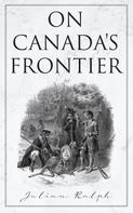 Julian Ralph: On Canada's Frontier 