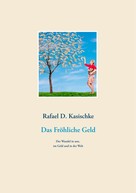 Rafael D. Kasischke: Das Fröhliche Geld 