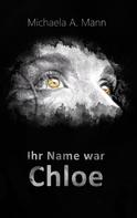 Michaela A. Mann: Ihr Name war Chloe 