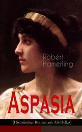 Aspasia (Historischer Roman aus Alt-Hellas) - Lebensgeschichte der griechischen Philosophin und Redner