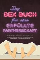Alina Lehnhardt: Das Sex Buch für eine erfüllte Partnerschaft: Wie Sie Ihre Sexualität entfalten, im Liebesleben neue Höhepunkte erreichen und mehr Intimität, Leidenschaft und Anziehung in Ihre Beziehung brin 