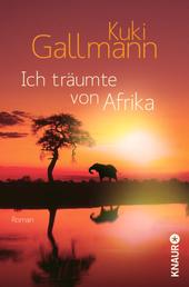 Ich träumte von Afrika - Roman