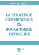 Olivier Denou: La stratégie commerciale en boulangerie pâtisserie 