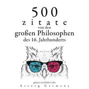 500 Zitate von den großen Philosophen des 16. Jahrhunderts - Sammlung bester Zitate