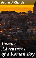 Arthur J. Church: Lucius - Adventures of a Roman Boy 