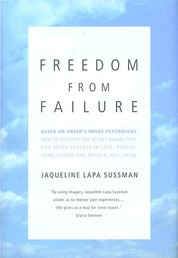 Freedom From Failure - How to Discover the Secret Images That Can Bring Success in Love, Parenting, Career, and Physical Well-Being