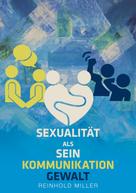 Reinhold Miller: Sexualität als Sein - Kommunikation - Gewalt 