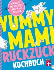 Yummy Mami Ruckzuck Kochbuch - Mehr als 100 schnelle und gesunde Rezepte – Kompakt, leicht verständlich – Mit witzigen Illustrationen