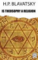 H.P. Blavatsky: Is Theosophy a Religion 