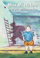 Thomas Welte: Max M. Häfele und der Millionendieb 