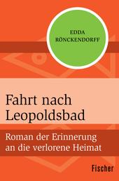 Fahrt nach Leopoldsbad - Roman der Erinnerung an die verlorene Heimat