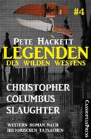 Pete Hackett: Legenden des Wilden Westens 4: Christopher Columbus Slaughter 