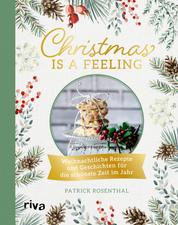 Christmas is a feeling - Weihnachtliche Rezepte und Geschichten für die schönste Zeit im Jahr: Lebkuchen, Spritzgebäck, Rouladen, Kartoffelsalat, veganes und vegetarisches Weihnachtsmenü, Glühwein