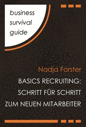 Business Survival Guide: Basics Recruiting - Schritt für Schritt zum neuen Mitarbeiter