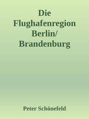 Die Flughafenregion Berlin/Brandenburg (BER) - Eine Standortanalyse der Region um den Flughafen Berlin Brandenburg Willy Brandt mit Fokus auf eine mögliche Unternehmensansiedlung