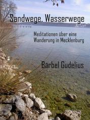 Sandwege. Wasserwege - Meditationen über eine Wanderung in Mecklenburg