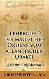 Lehrbrief 2 des magischen Ordens vom atlantischen Orakel: - Werde zum Gefäss der Magie
