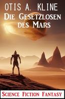 Otis A. Kline: Die Gesetzlosen des Mars: Science Fiction Fantasy 