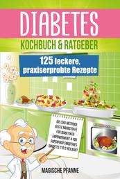 Diabetes Kochbuch & Ratgeber - 125 leckere, praxiserprobte Rezepte | Ideal auch zur Krankheits-Prävention | Die besten Nahrungsergänzungsmittel für Diabetiker | 7 Rezept-Kategorien | + Nährwertangaben