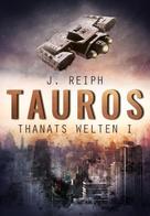 J. Reiph: Thanats Welten 1 - Tauros 