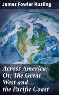 James Fowler Rusling: Across America; Or, The Great West and the Pacific Coast 
