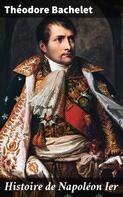 Théodore Bachelet: Histoire de Napoléon Ier 