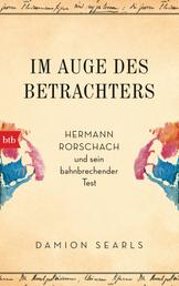 Im Auge des Betrachters - Hermann Rorschach und sein bahnbrechender Test