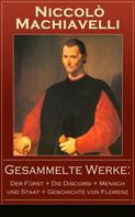 Niccolo Machiavelli: Gesammelte Werke: Der Fürst + Die Discorsi + Mensch und Staat + Geschichte von Florenz 