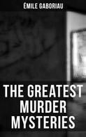 Émile Gaboriau: The Greatest Murder Mysteries of Émile Gaboriau 