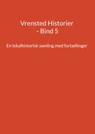 Jens Otto Madsen: Vrensted Historier - Bind 5 