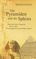 Medhananda: Die Pyramiden und die Sphinx: Wie die alten Ägypter sie in ihren Hieroglyphen-Inschriften sahen 