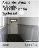 Alexander Weigand Schoenherr: Das Leben ist ein Wartesaal 