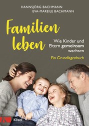 Familien leben - Wie Kinder und Eltern gemeinsam wachsen. Ein Grundlagenbuch