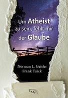 Norman Geisler: Um Atheist zu sein, fehlt mir der Glaube 