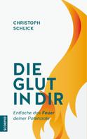 Christoph Schlick: Die Glut in dir 