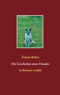 Tatjana Ricker: Die Geschichte eines Hundes 