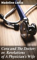 Madeline Leslie: Cora and The Doctor; or, Revelations of A Physician's Wife 