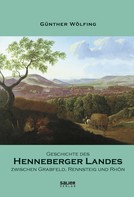 Günther Wölfing: Geschichte des Henneberger Landes zwischen Grabfeld, Rennsteig und Rhön 