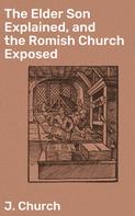 J. Church: The Elder Son Explained, and the Romish Church Exposed 