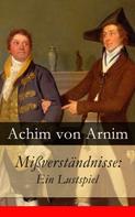 Achim von Arnim: Mißverständnisse: Ein Lustspiel 