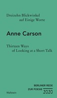 Anne Carson: Dreizehn Blickwinkel auf Einige Worte / Thirteen Ways of Looking at a Short Talk 