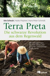 Terra Preta. Die schwarze Revolution aus dem Regenwald - Mit Klimagärtnern die Welt retten und gesunde Lebensmittel produzieren