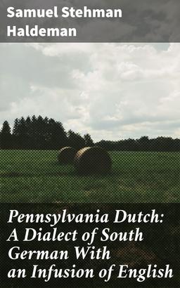 Pennsylvania Dutch: A Dialect of South German With an Infusion of English