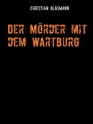 Christian Gläsmann: Der Mörder mit dem Wartburg ★★★★★