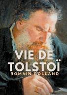 Romain Rolland: Vie de Tolstoi 