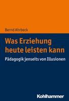 Bernd Ahrbeck: Was Erziehung heute leisten kann 